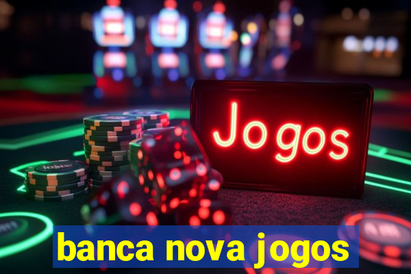 banca nova jogos